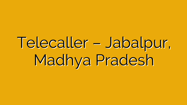 Telecaller – Jabalpur, Madhya Pradesh Telecaller – Jabalpur, Madhya Pradesh
