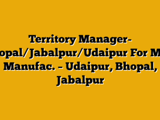 Territory Manager- Bhopal/Jabalpur/Udaipur For MDF Manufac. – Udaipur, Bhopal, Jabalpur