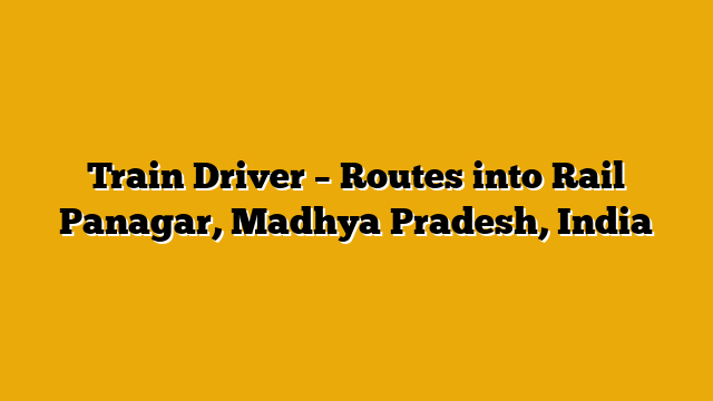 Train Driver – Routes into Rail Panagar, Madhya Pradesh, India