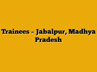 Trainees – Jabalpur, Madhya Pradesh