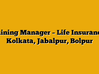 Training Manager – Life Insurance – Kolkata, Jabalpur, Bolpur