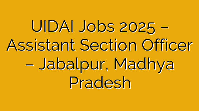 UIDAI Jobs 2025 – Assistant Section Officer – Jabalpur, Madhya Pradesh