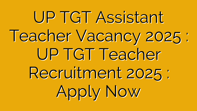 UP TGT Assistant Teacher Vacancy 2025 : UP TGT Teacher Recruitment 2025 : Apply Now