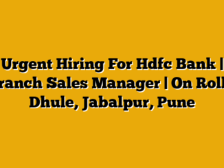 Urgent Hiring For Hdfc Bank | Branch Sales Manager | On Roll – Dhule, Jabalpur, Pune