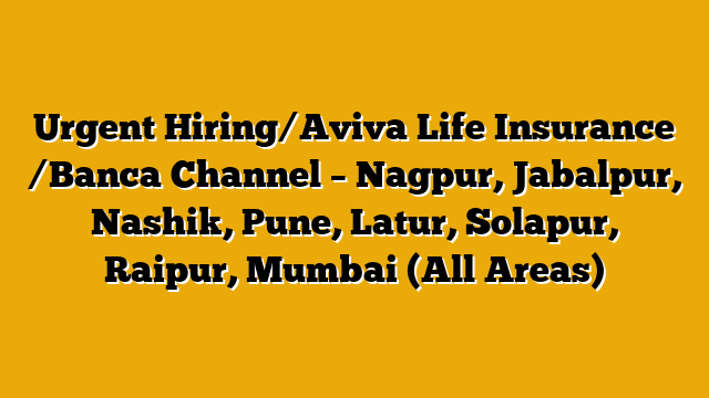 Urgent Hiring/Aviva Life Insurance /Banca Channel – Nagpur, Jabalpur, Nashik, Pune, Latur, Solapur, Raipur, Mumbai (All Areas) Urgent Hiring/Aviva Life Insurance /Banca Channel – Nagpur, Jabalpur, Nashik, Pune, Latur, Solapur, Raipur, Mumbai (All Areas)