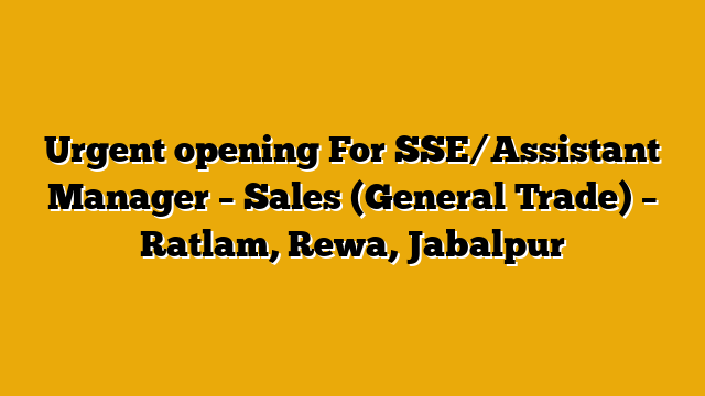 Urgent opening For SSE/Assistant Manager – Sales (General Trade) – Ratlam, Rewa, Jabalpur