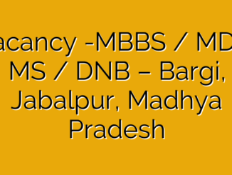 Vacancy -MBBS / MD / MS / DNB – Bargi, Jabalpur, Madhya Pradesh