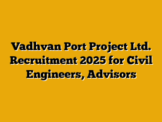 Vadhvan Port Project Ltd. Recruitment 2025 for Civil Engineers, Advisors