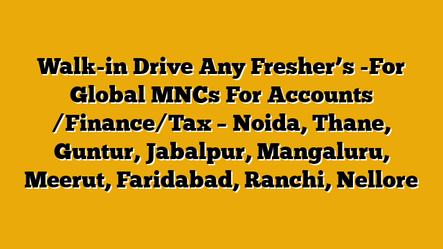 Walk-in Drive Any Fresher’s -For Global MNCs For Accounts /Finance/Tax – Noida, Thane, Guntur, Jabalpur, Mangaluru, Meerut, Faridabad, Ranchi, Nellore Walk-in Drive Any Fresher’s -For Global MNCs For Accounts /Finance/Tax – Noida, Thane, Guntur, Jabalpur, Mangaluru, Meerut, Faridabad, Ranchi, Nellore