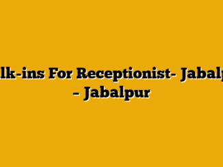 Walk-ins For Receptionist- Jabalpur – Jabalpur
