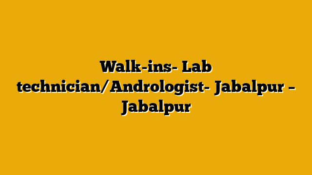 Walk-ins- Lab technician/Andrologist- Jabalpur – Jabalpur Walk-ins- Lab technician/Andrologist- Jabalpur – Jabalpur
