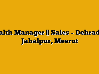 Wealth Manager || Sales – Dehradun, Jabalpur, Meerut