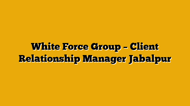 White Force Group – Client Relationship Manager Jabalpur