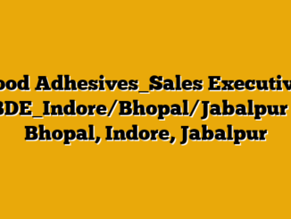 Wood Adhesives_Sales Executive/ BDE_Indore/Bhopal/Jabalpur – Bhopal, Indore, Jabalpur