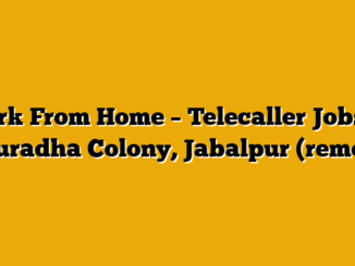 Work From Home – Telecaller Jobs in Anuradha Colony, Jabalpur (remote)
