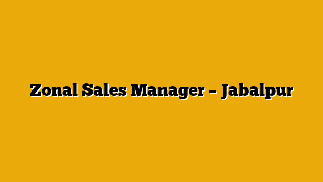 Zonal Sales Manager – Jabalpur