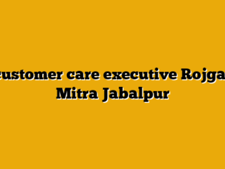 customer care executive  Rojgar Mitra Jabalpur