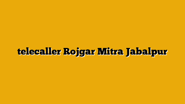 telecaller Rojgar Mitra Jabalpur telecaller Rojgar Mitra Jabalpur