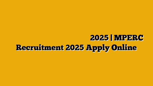 मध्यप्रदेश विद्युत नियामक आयोग भर्ती 2025 | MPERC Recruitment 2025 Apply Online मध्यप्रदेश विद्युत नियामक आयोग भर्ती 2025 | MPERC Recruitment 2025 Apply Online